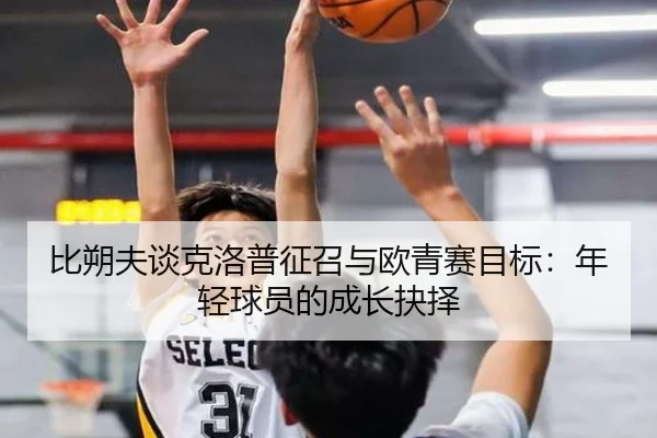 比朔夫谈克洛普征召与欧青赛目标：年轻球员的成长抉择 | YIBOSPORTS